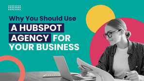 Why You Should Use a HubSpot Agency for Your Business