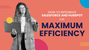 How to Integrate Salesforce and HubSpot for Maximum Efficiency