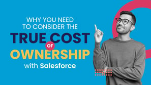 Why You Need to Consider the True Cost of Ownership with Salesforce