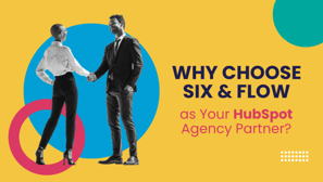 Why Choose Six & Flow as Your HubSpot Agency Partner?