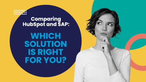 Comparing HubSpot and SAP: Which Solution is Right for You?