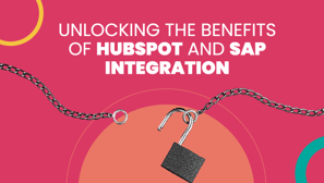 Unlocking the Benefits of HubSpot and SAP Integration