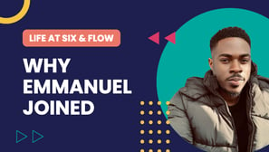 Life at Six & Flow: Why Emmanuel Joined