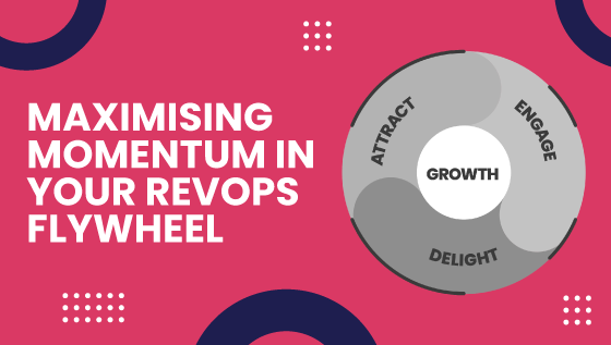 Maximising momentum in your RevOps Flywheel