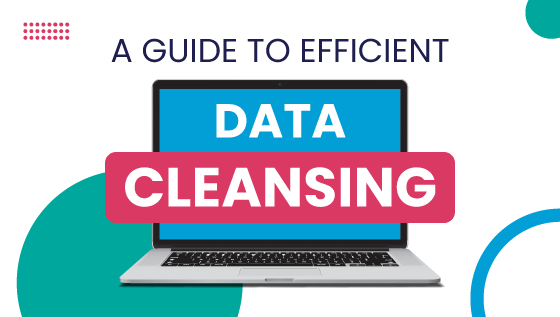 A Guide To Efficient Data Cleansing