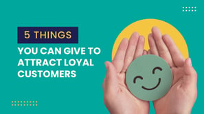 5 things you can give to attract loyal customers