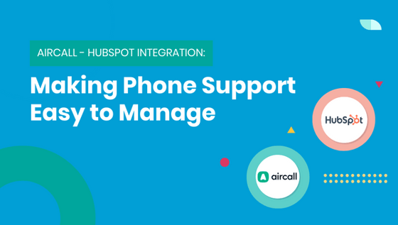 Aircall - HubSpot Integration: Making Phone Support Easy to Manage