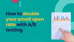 How to double your email open rate with A/B testing 