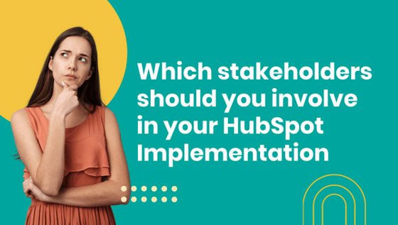 Which stakeholders should you involve in your HubSpot Implementation
