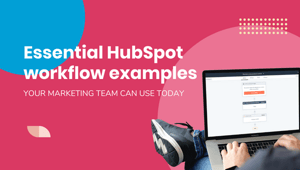 Essential HubSpot workflow examples your marketing team can use today