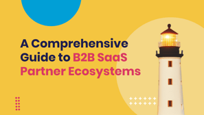 A Comprehensive Guide to B2B SaaS Partner Ecosystems