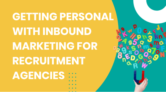 Getting personal with inbound marketing for recruitment agencies