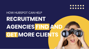 How HubSpot can help recruitment agencies find and get more clients