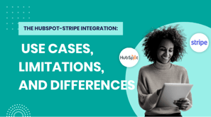 The HubSpot-Stripe Integration: Use Cases, Limitations, and Differences between the integration and HubSpot payments