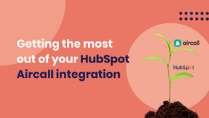 Getting the most out of your HubSpot Aircall integration