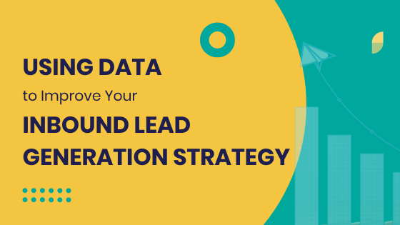 Using Data to Improve Your Inbound Lead Generation Strategy