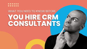 What You Need to Know Before You Hire CRM Consultants