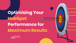 Optimising Your HubSpot Performance for Maximum Results