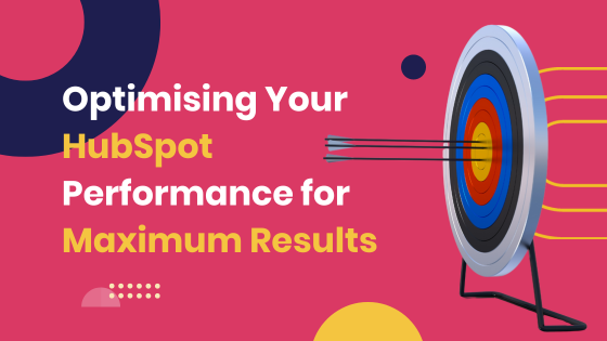 Optimising Your HubSpot Performance for Maximum Results