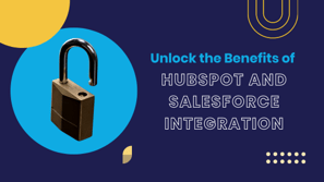Unlock the Benefits of HubSpot and Salesforce Integration