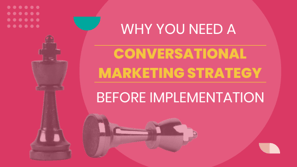 Why you need a conversational marketing strategy before implementation