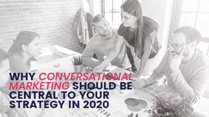 Why conversational marketing should be central to your strategy in 2020