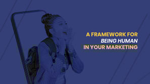 A framework for being human in your marketing