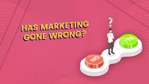 Has marketing gone wrong?