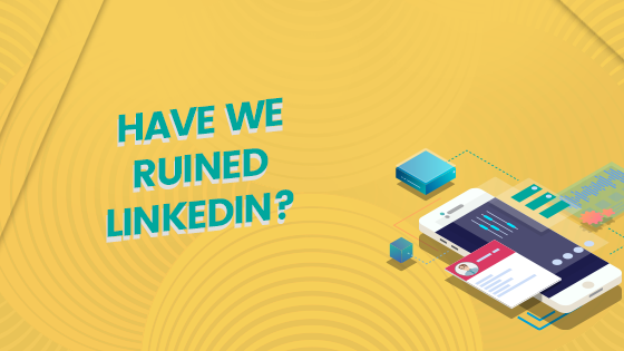 Have we ruined LinkedIn?