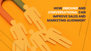 How inbound and conversational can improve sales and marketing alignment