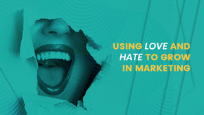 Using love and hate to grow in marketing