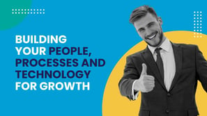 Building your people, processes and technology for growth