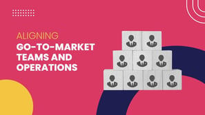 Aligning  go-to-market teams and operations