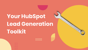 Your HubSpot Lead Generation Toolkit