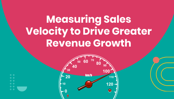 Measuring Sales Velocity to Drive Greater Revenue Growth