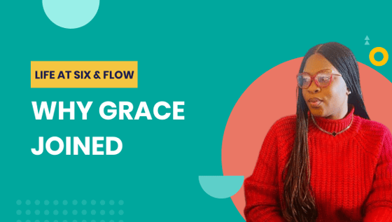 Life at Six & Flow: Why Grace Joined