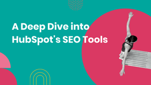 A Deep Dive into HubSpot's SEO Tools