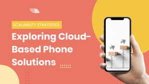 Scalability Strategies: Exploring Cloud-Based Phone Solutions