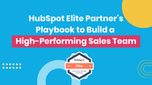 HubSpot Elite Partner's Playbook to Build a High-Performing Sales Team