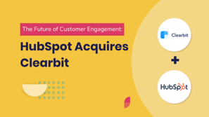 The Future of Customer Engagement: HubSpot Acquires Clearbit