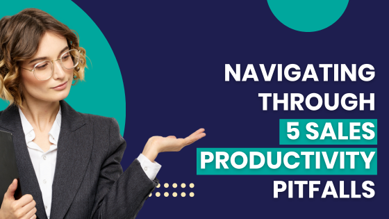 Navigating through 5 Sales Productivity Pitfalls