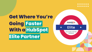 Get Where You're Going Faster with a HubSpot Elite Partner