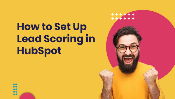 How to Set Up Lead Scoring in HubSpot