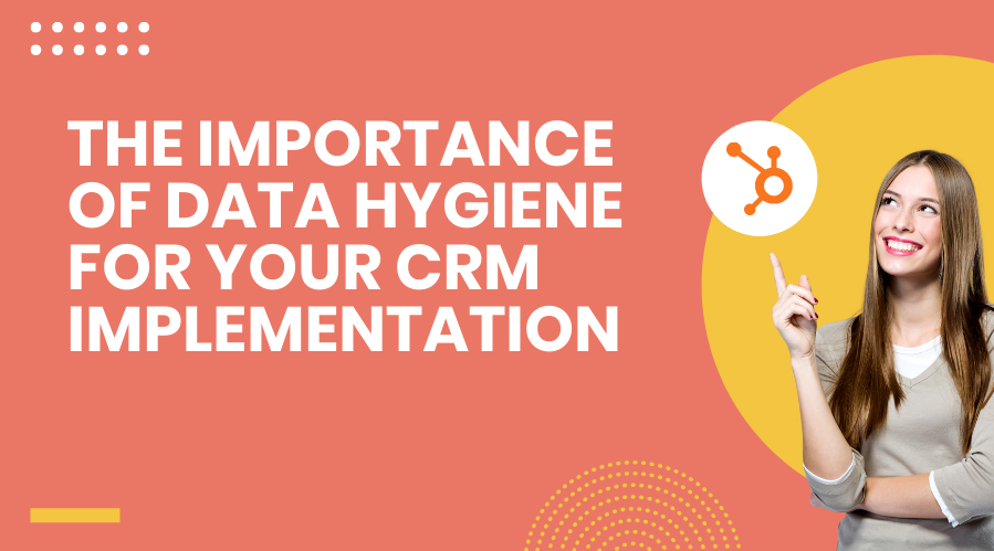 The importance of data hygiene for CRM Implementations