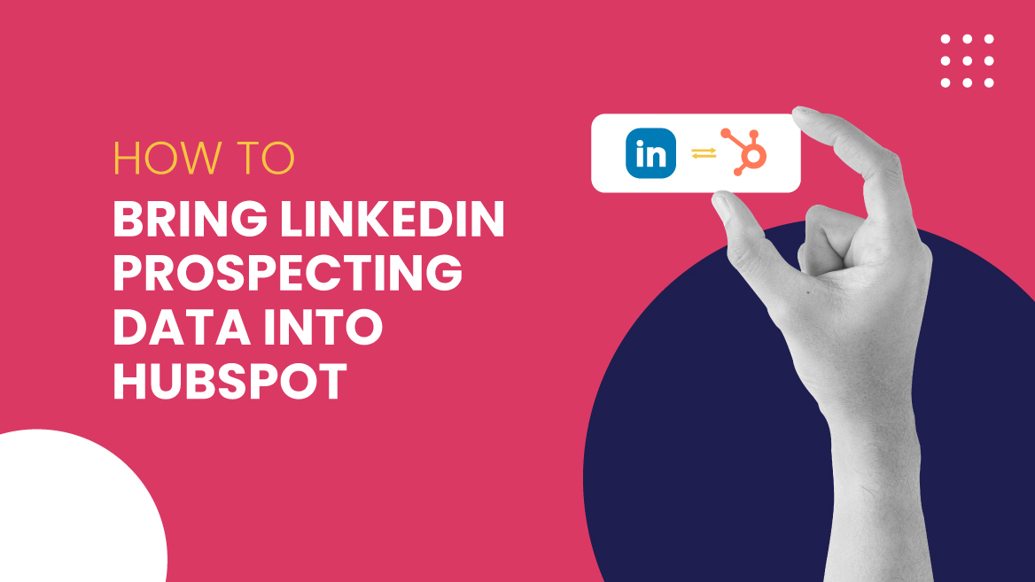 How to bring LinkedIn prospecting data into HubSpot