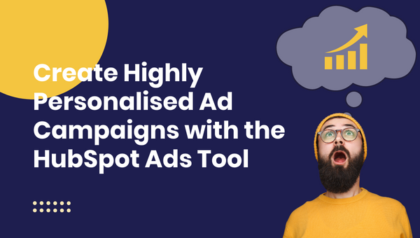 Create Highly Personalised Ad Campaigns with the HubSpot Ads Tool