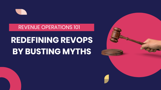 Revenue Operations 101: Redefining RevOps by Busting Myths